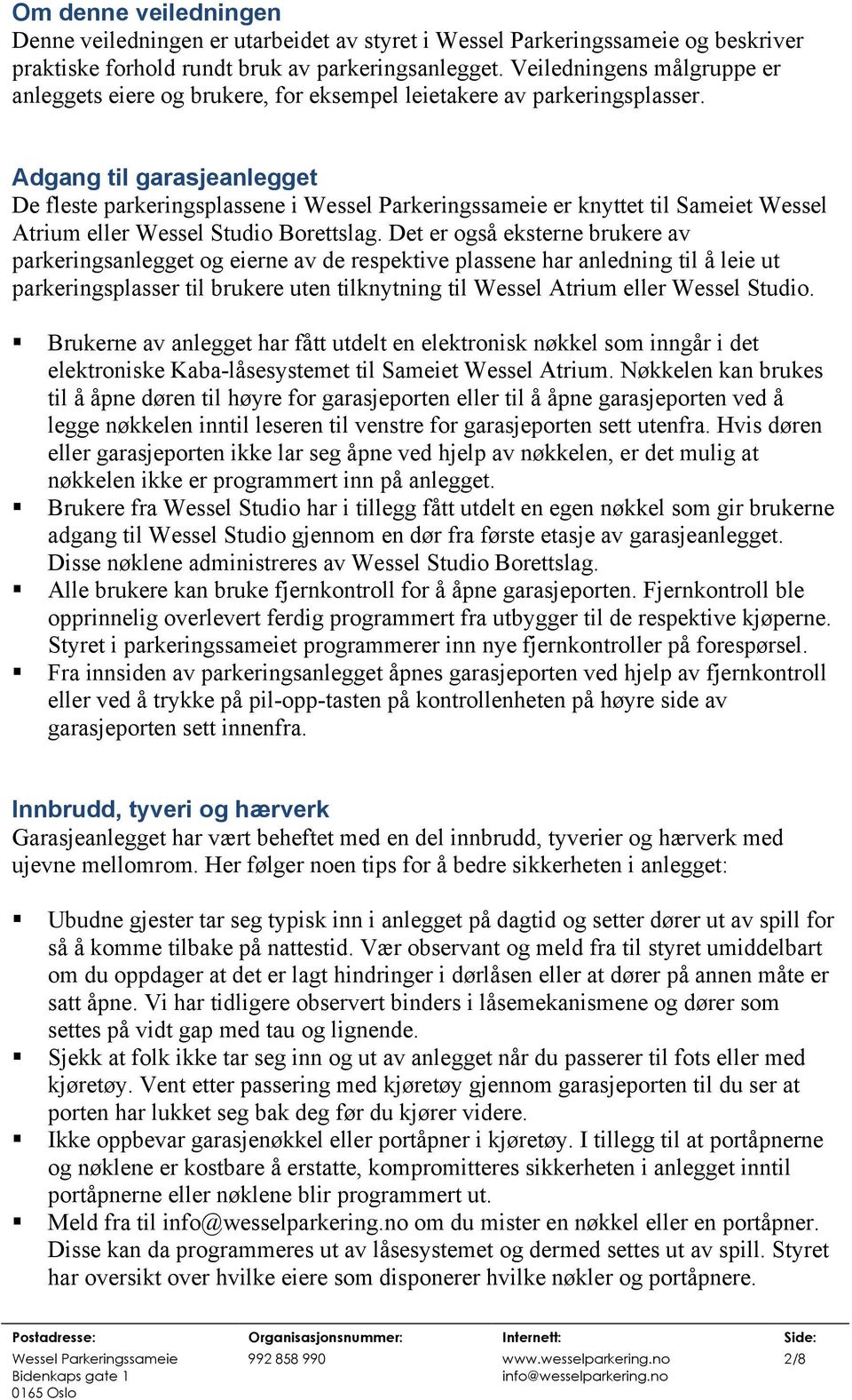 Adgang til garasjeanlegget De fleste parkeringsplassene i er knyttet til Sameiet Wessel Atrium eller Wessel Studio Borettslag.