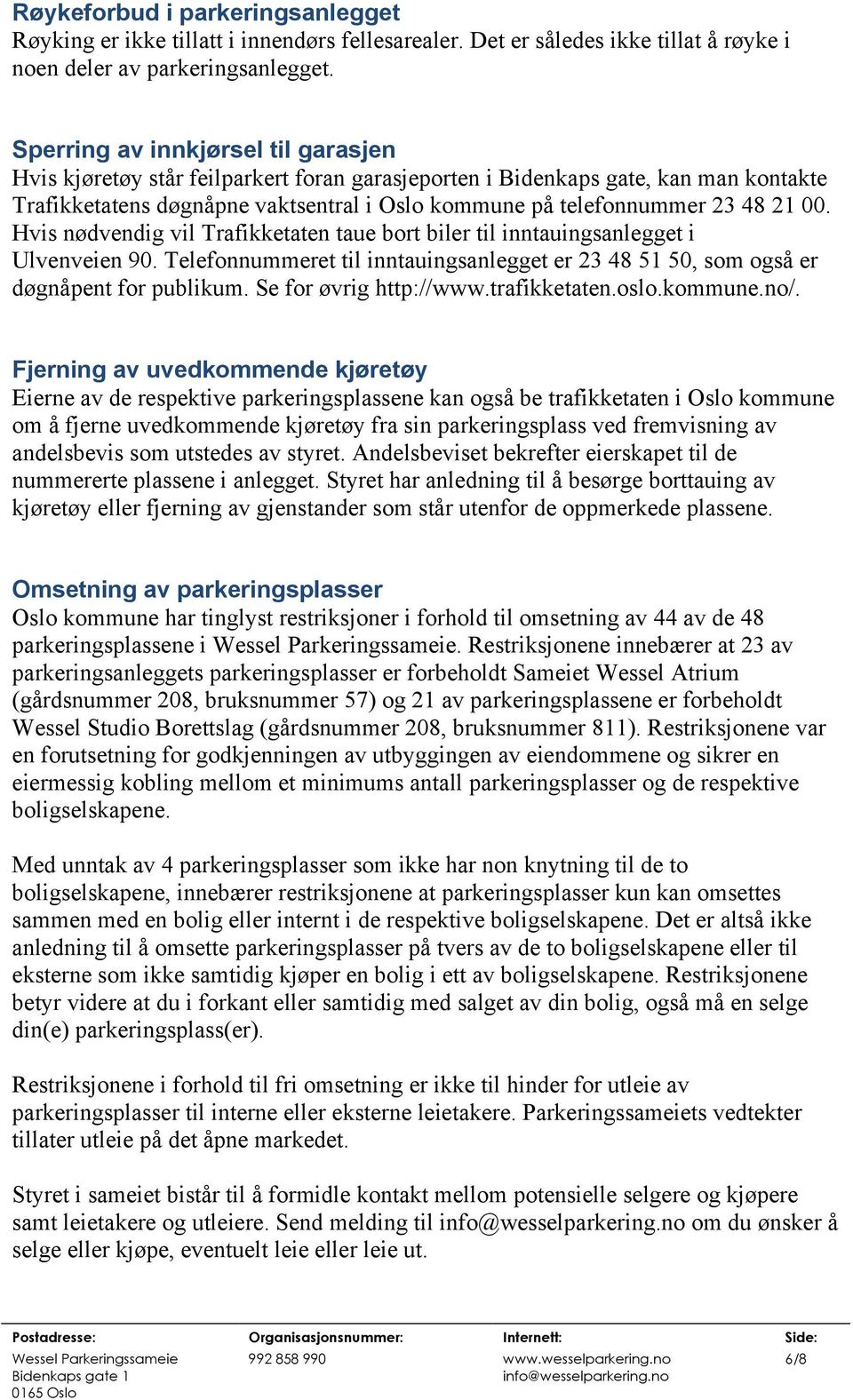 00. Hvis nødvendig vil Trafikketaten taue bort biler til inntauingsanlegget i Ulvenveien 90. Telefonnummeret til inntauingsanlegget er 23 48 51 50, som også er døgnåpent for publikum.