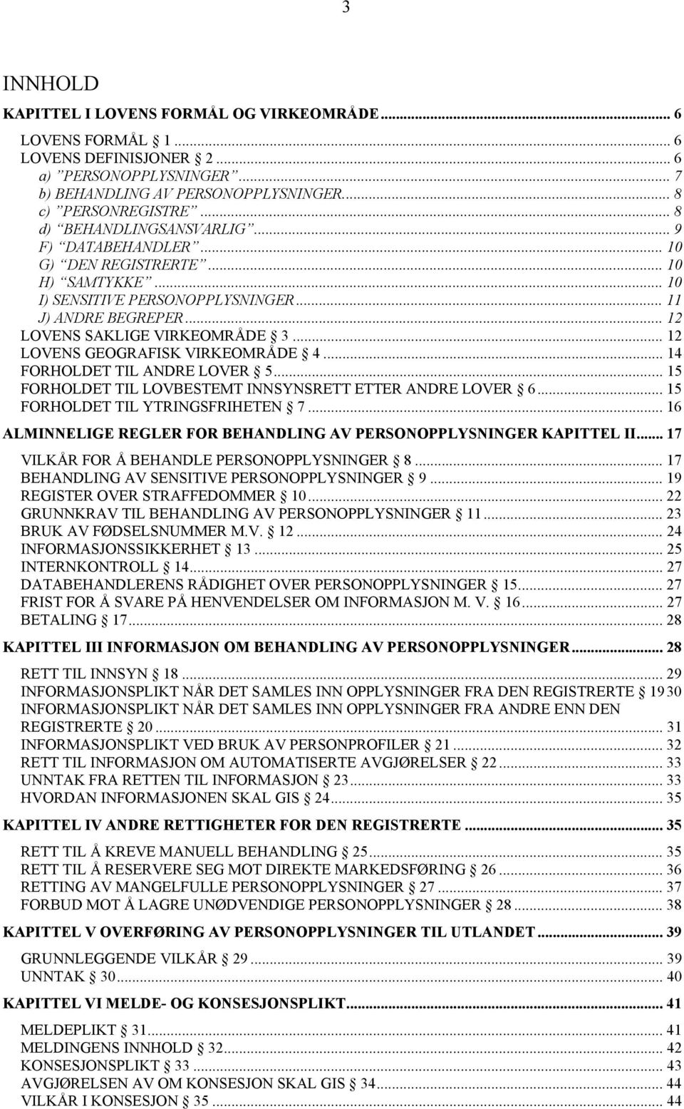 .. 12 LOVENS GEOGRAFISK VIRKEOMRÅDE 4... 14 FORHOLDET TIL ANDRE LOVER 5... 15 FORHOLDET TIL LOVBESTEMT INNSYNSRETT ETTER ANDRE LOVER 6... 15 FORHOLDET TIL YTRINGSFRIHETEN 7.