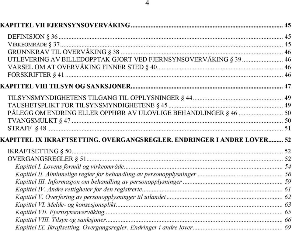 .. 49 TAUSHETSPLIKT FOR TILSYNSMYNDIGHETENE 45... 49 PÅLEGG OM ENDRING ELLER OPPHØR AV ULOVLIGE BEHANDLINGER 46... 50 TVANGSMULKT 47... 50 STRAFF 48... 51 KAPITTEL IX IKRAFTSETTING. OVERGANGSREGLER.