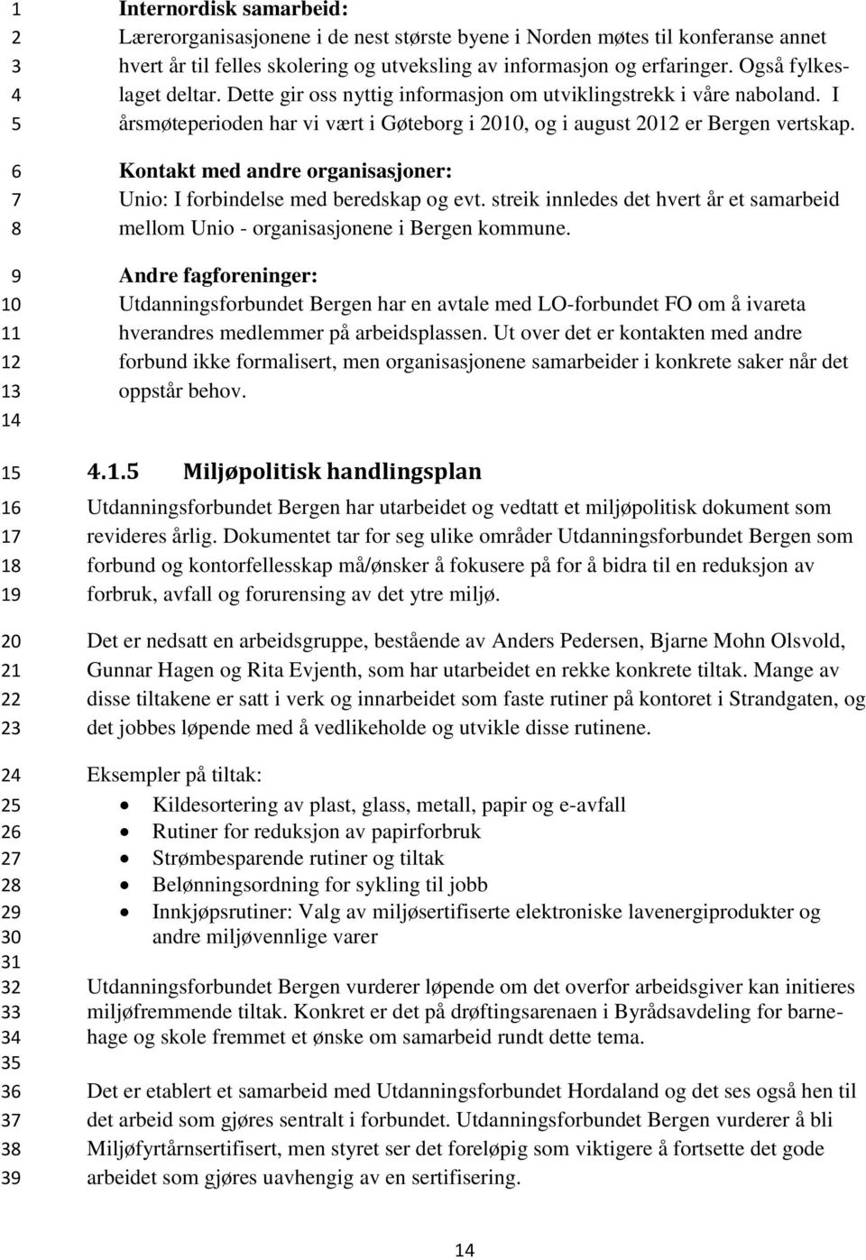 Kontakt med andre organisasjoner: Unio: I forbindelse med beredskap og evt. streik innledes det hvert år et samarbeid mellom Unio - organisasjonene i Bergen kommune.