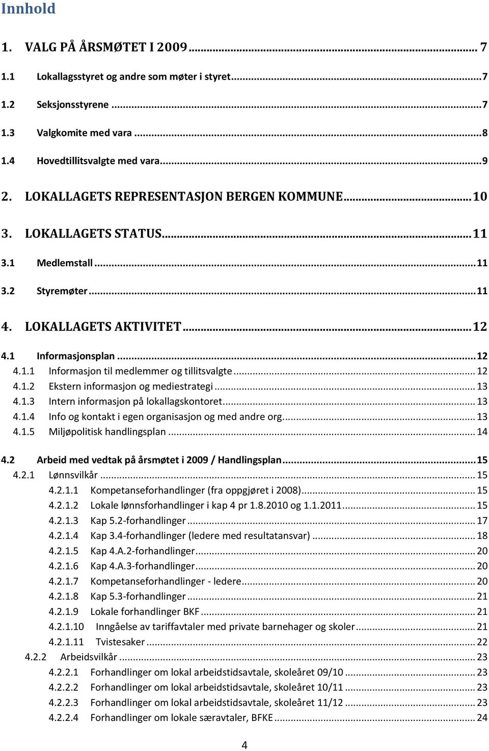 ...1. Ekstern informasjon og mediestrategi....1. Intern informasjon på lokallagskontoret....1. Info og kontakt i egen organisasjon og med andre org....1. Miljøpolitisk handlingsplan.