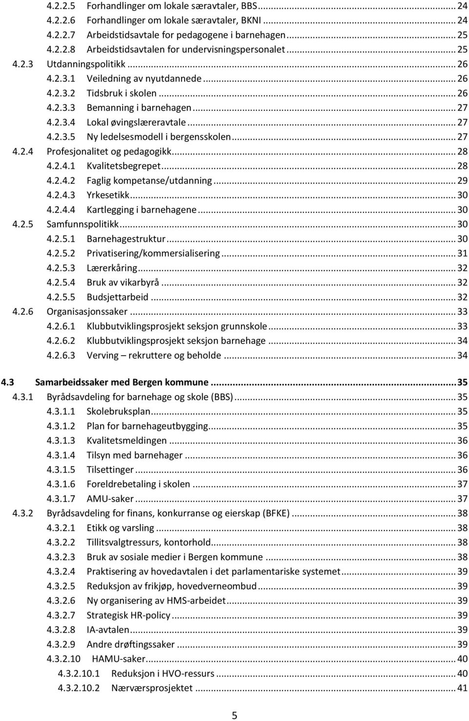 .... Profesjonalitet og pedagogikk......1 Kvalitetsbegrepet...... Faglig kompetanse/utdanning...... Yrkesetikk... 0... Kartlegging i barnehagene... 0.. Samfunnspolitikk... 0...1 Barnehagestruktur... 0... Privatisering/kommersialisering.