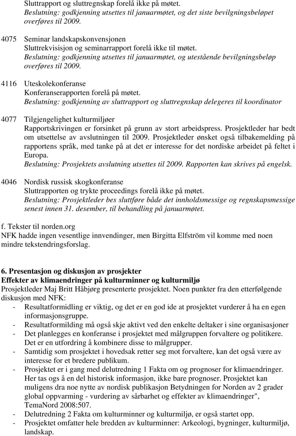 4116 Uteskolekonferanse Konferanserapporten forelå på møtet.