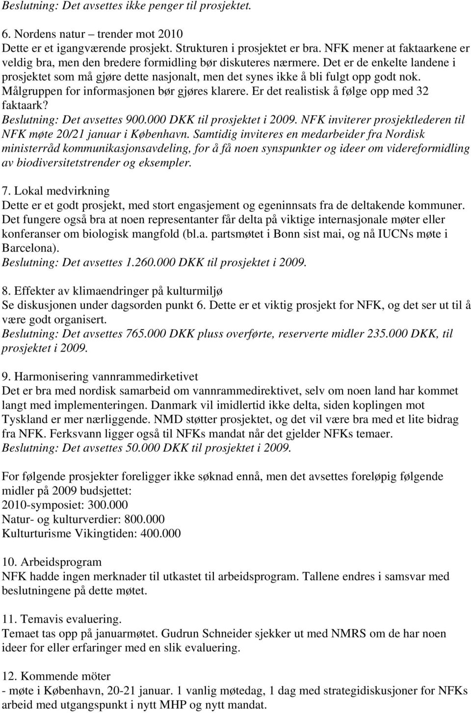 Det er de enkelte landene i prosjektet som må gjøre dette nasjonalt, men det synes ikke å bli fulgt opp godt nok. Målgruppen for informasjonen bør gjøres klarere.