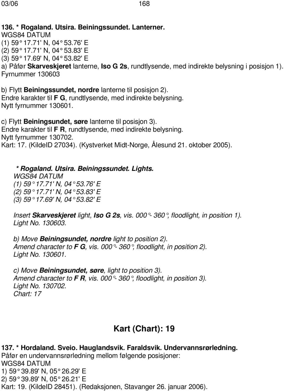 Endre karakter til F G, rundtlysende, med indirekte belysning. Nytt fyrnummer 130601. c) Flytt Beiningsundet, søre lanterne til posisjon 3).