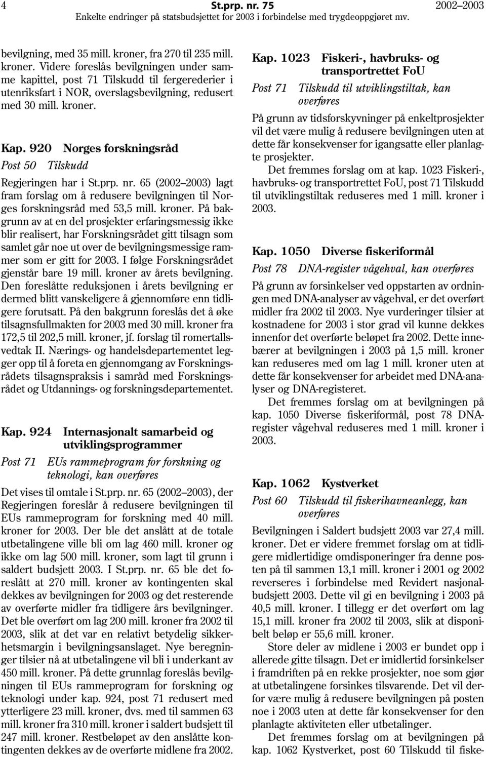 920 Norges forskningsråd Post 50 Tilskudd Regjeringen har i St.prp. nr. 65 (2002 2003) lagt fram forslag om å redusere bevilgningen til Norges forskningsråd med 53,5 mill. kroner.