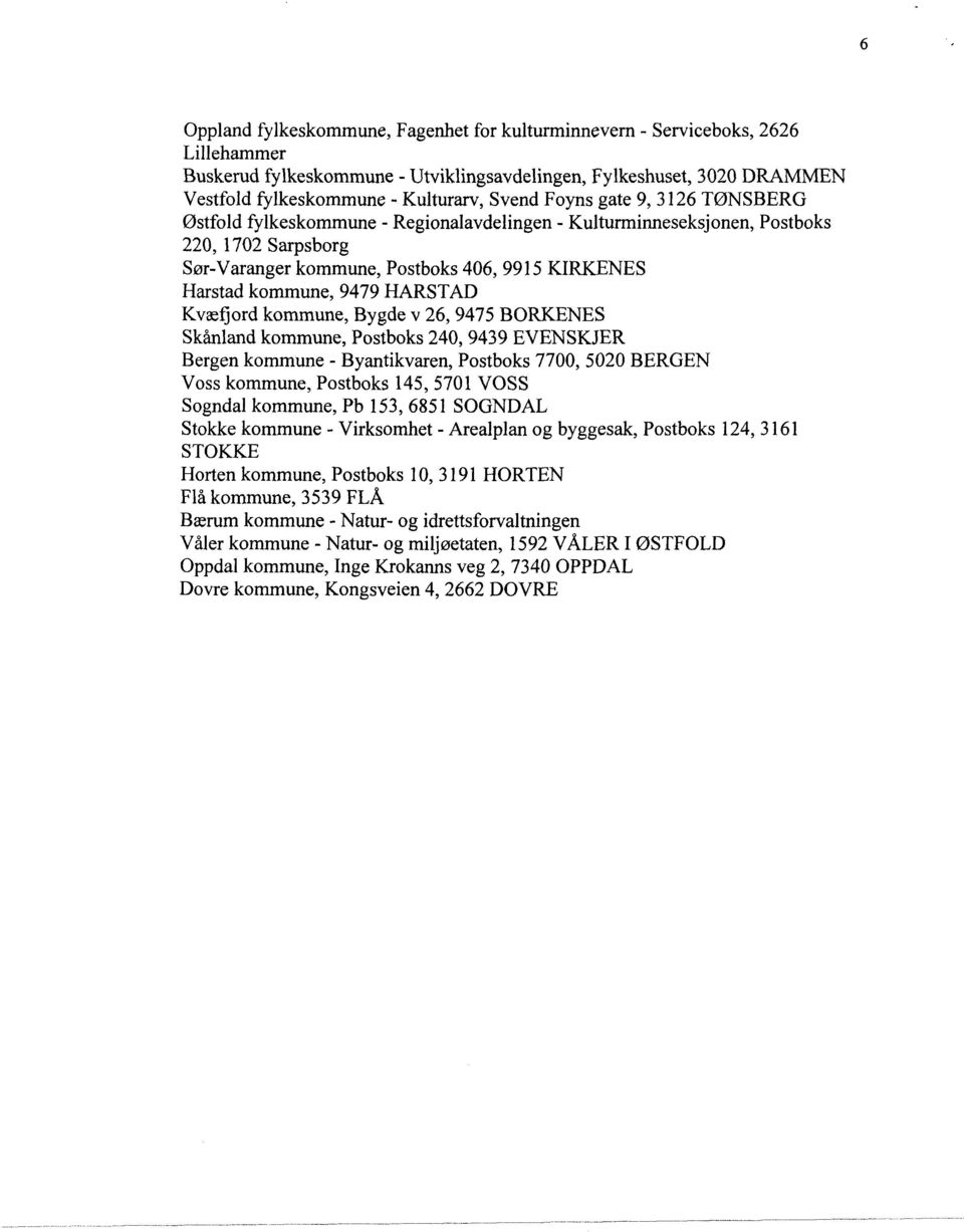 Postboks 406, 9915 KIRKENES Harstad kommune, 9479 HARSTAD Kvæfjord kommune. Bygde v 26, 9475 BORKENES Skånland kommune.