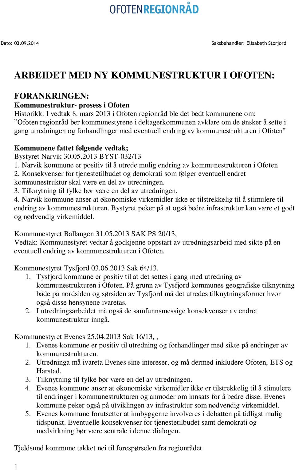 av kommunestrukturen i Ofoten Kommunene fattet følgende vedtak; Bystyret Narvik 30.05.2013 BYST-032/13 1. Narvik kommune er positiv til å utrede mulig endring av kommunestrukturen i Ofoten 2.