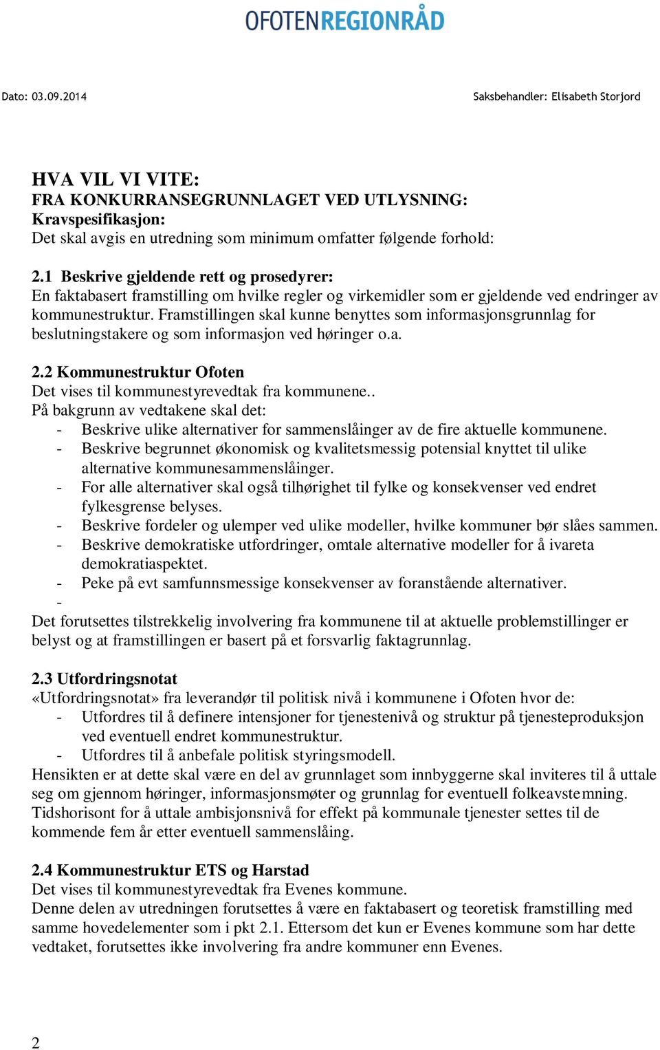 Framstillingen skal kunne benyttes som informasjonsgrunnlag for beslutningstakere og som informasjon ved høringer o.a. 2.2 Kommunestruktur Ofoten Det vises til kommunestyrevedtak fra kommunene.