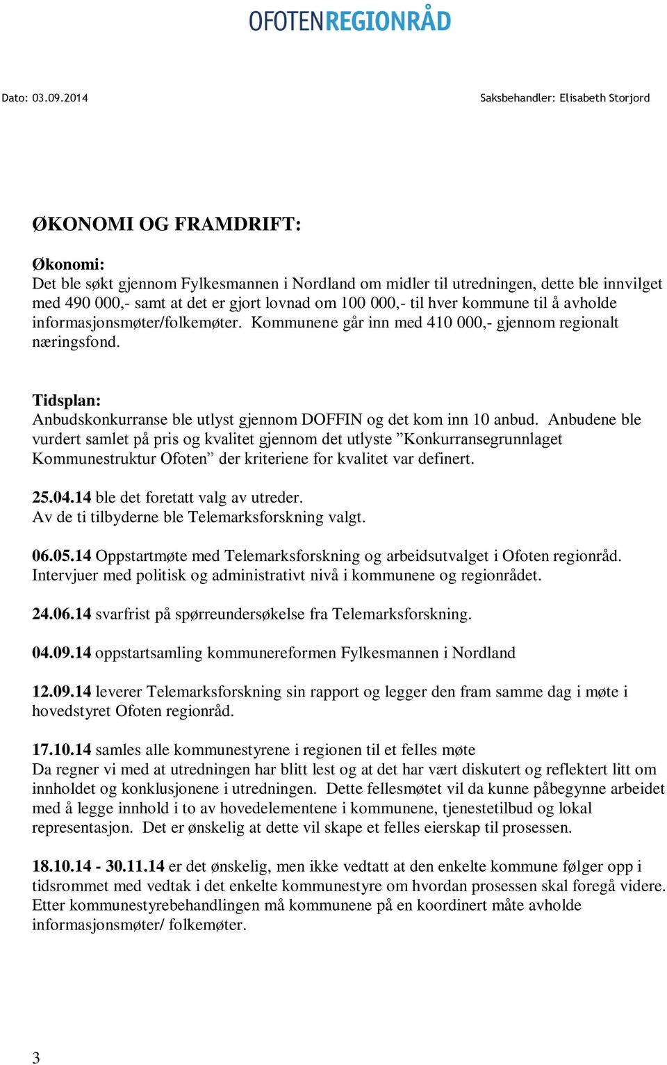 lovnad om 100 000,- til hver kommune til å avholde informasjonsmøter/folkemøter. Kommunene går inn med 410 000,- gjennom regionalt næringsfond.