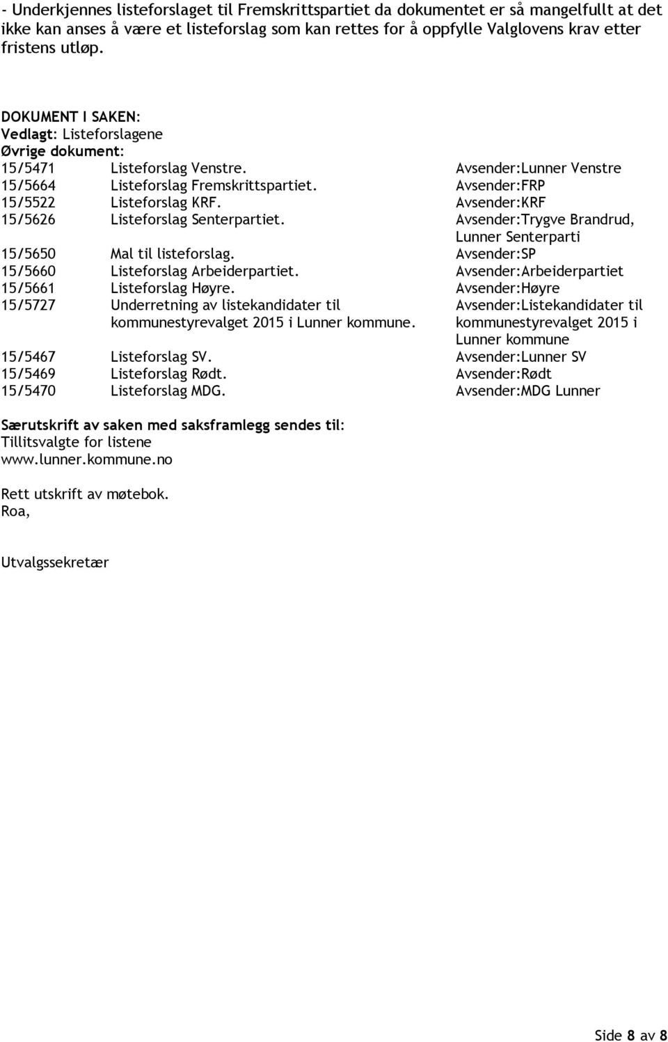 Avsender:KRF 15/5626 Listeforslag Senterpartiet. Avsender:Trygve Brandrud, Lunner Senterparti 15/5650 Mal til listeforslag. Avsender:SP 15/5660 Listeforslag Arbeiderpartiet.