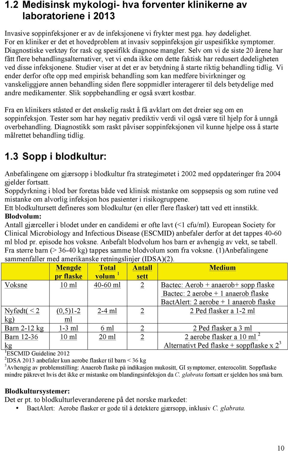 Selv om vi de siste 20 årene har fått flere behandlingsalternativer, vet vi enda ikke om dette faktisk har redusert dødeligheten ved disse infeksjonene.