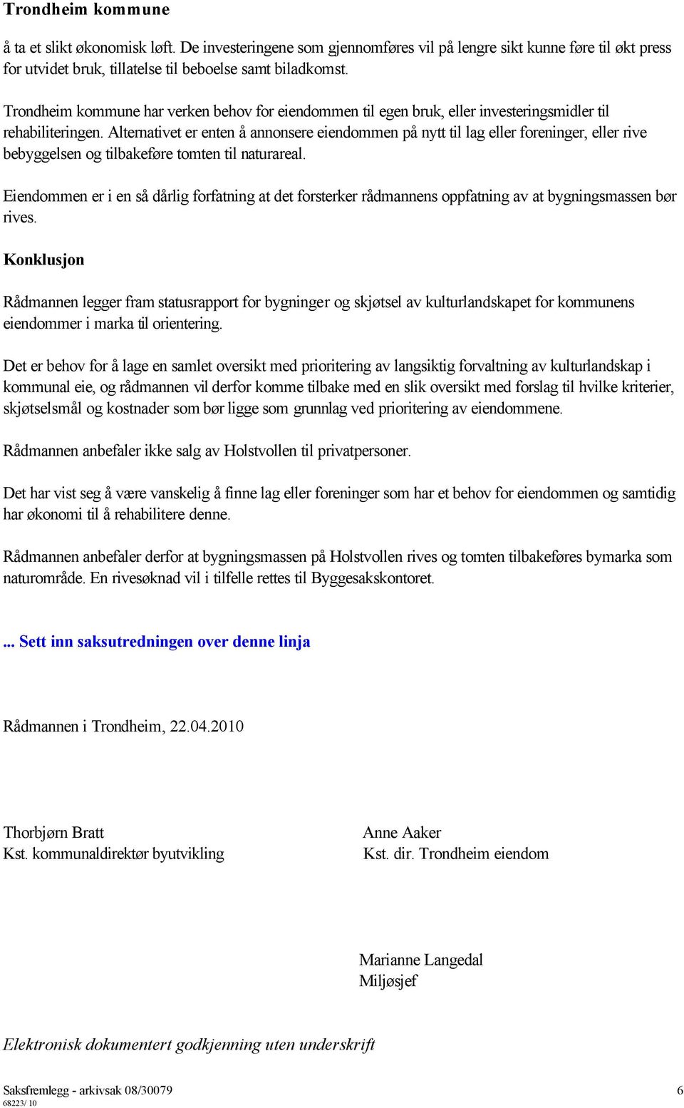 Alternativet er enten å annonsere eiendommen på nytt til lag eller foreninger, eller rive bebyggelsen og tilbakeføre tomten til naturareal.