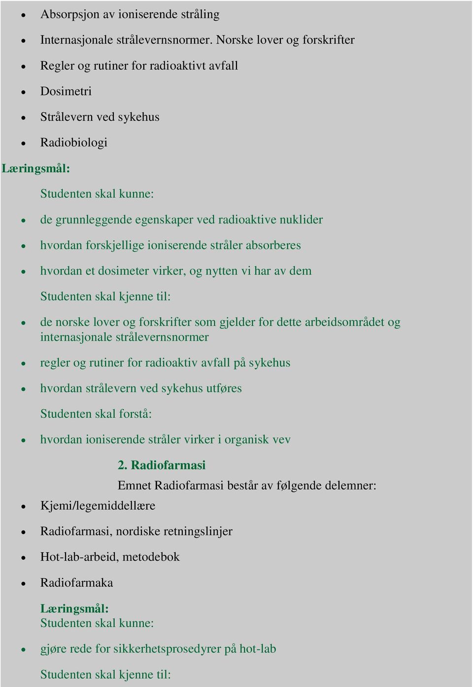 ioniserende stråler absorberes hvordan et dosimeter virker, og nytten vi har av dem Studenten skal kjenne til: de norske lover og forskrifter som gjelder for dette arbeidsområdet og internasjonale