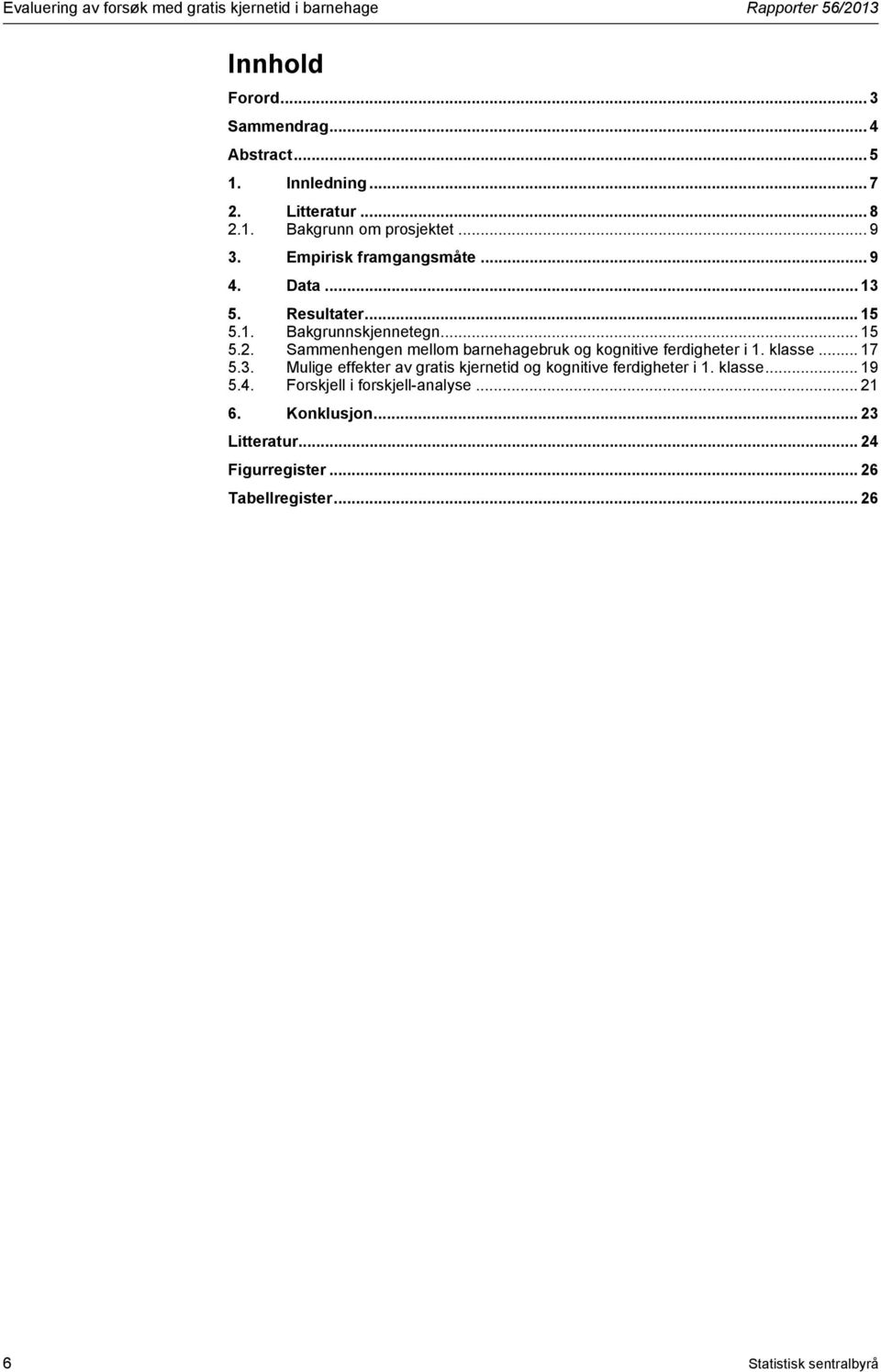 klasse... 17 5.3. Mulige effekter av gratis kjernetid og kognitive ferdigheter i 1. klasse... 19 5.4. Forskjell i forskjell-analyse... 21 6.