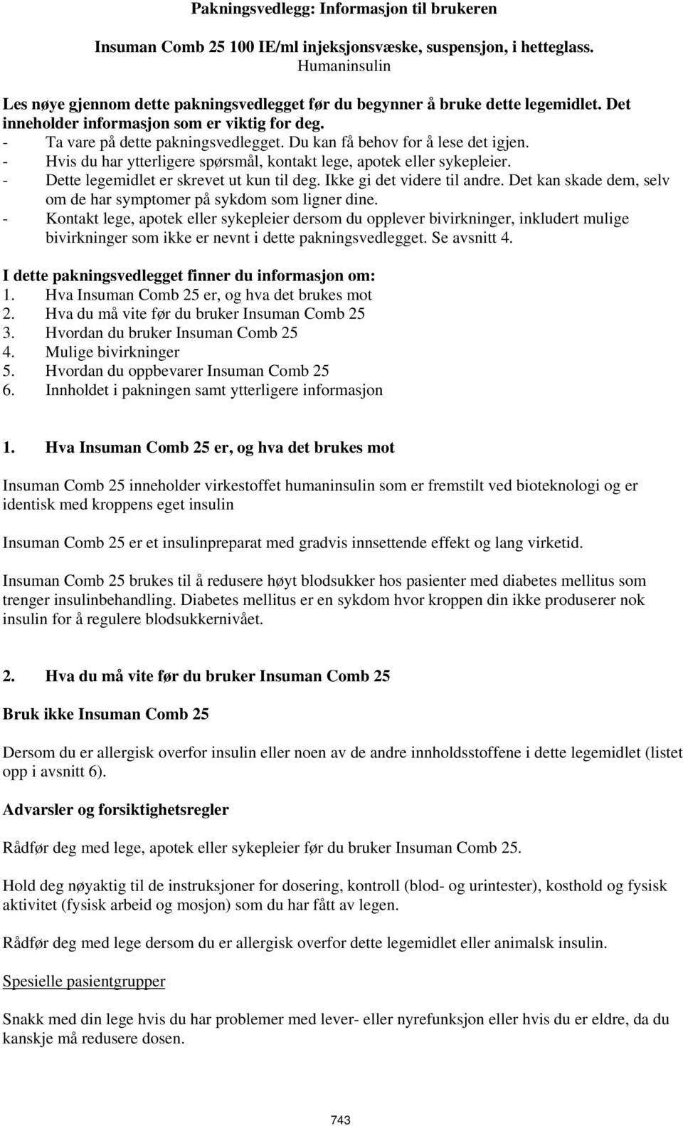 Du kan få behov for å lese det igjen. - Hvis du har ytterligere spørsmål, kontakt lege, apotek eller sykepleier. - Dette legemidlet er skrevet ut kun til deg. Ikke gi det videre til andre.