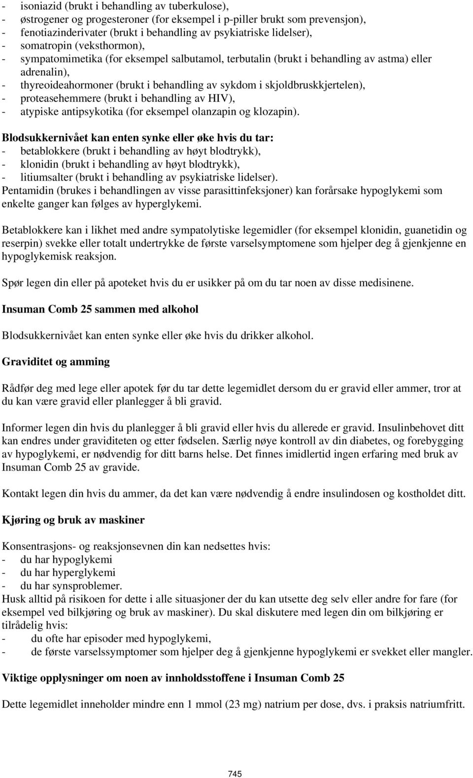 skjoldbruskkjertelen), - proteasehemmere (brukt i behandling av HIV), - atypiske antipsykotika (for eksempel olanzapin og klozapin).