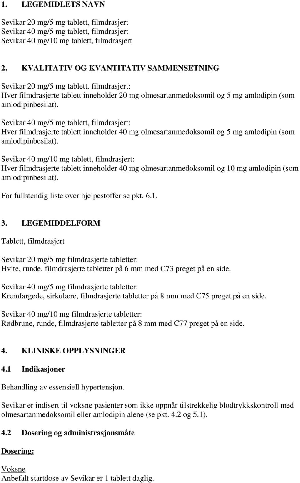 Sevikar 40 mg/5 mg tablett, filmdrasjert: Hver filmdrasjerte tablett inneholder 40 mg olmesartanmedoksomil og 5 mg amlodipin (som amlodipinbesilat).