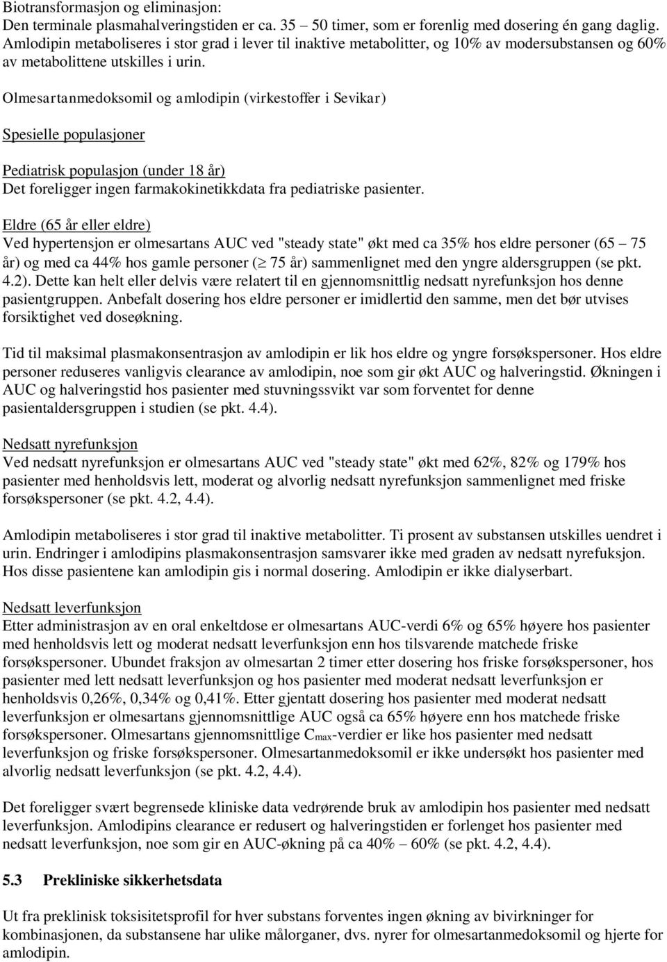 Olmesartanmedoksomil og amlodipin (virkestoffer i Sevikar) Spesielle populasjoner Pediatrisk populasjon (under 18 år) Det foreligger ingen farmakokinetikkdata fra pediatriske pasienter.