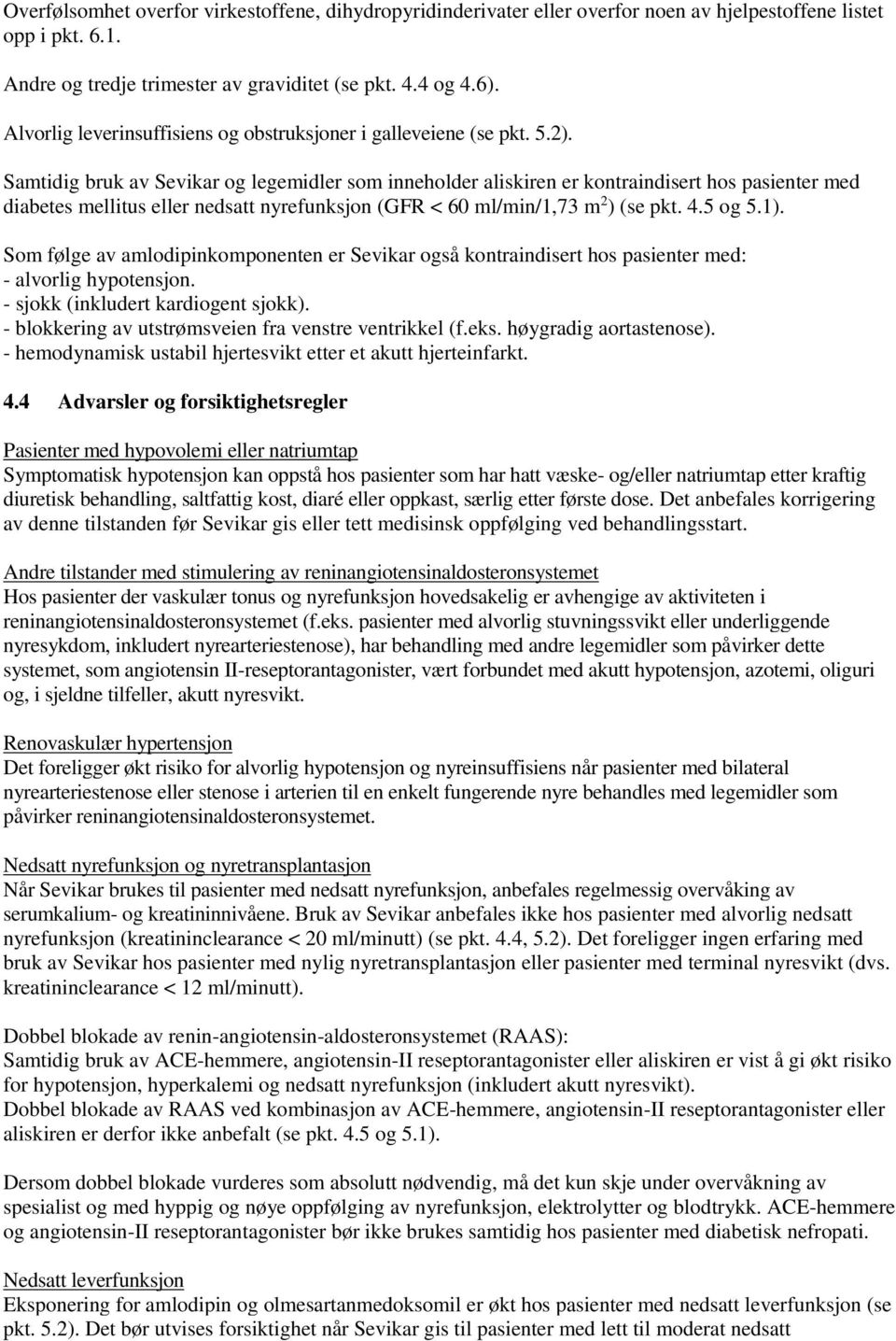 Samtidig bruk av Sevikar og legemidler som inneholder aliskiren er kontraindisert hos pasienter med diabetes mellitus eller nedsatt nyrefunksjon (GFR < 60 ml/min/1,73 m 2 ) (se pkt. 4.5 og 5.1).