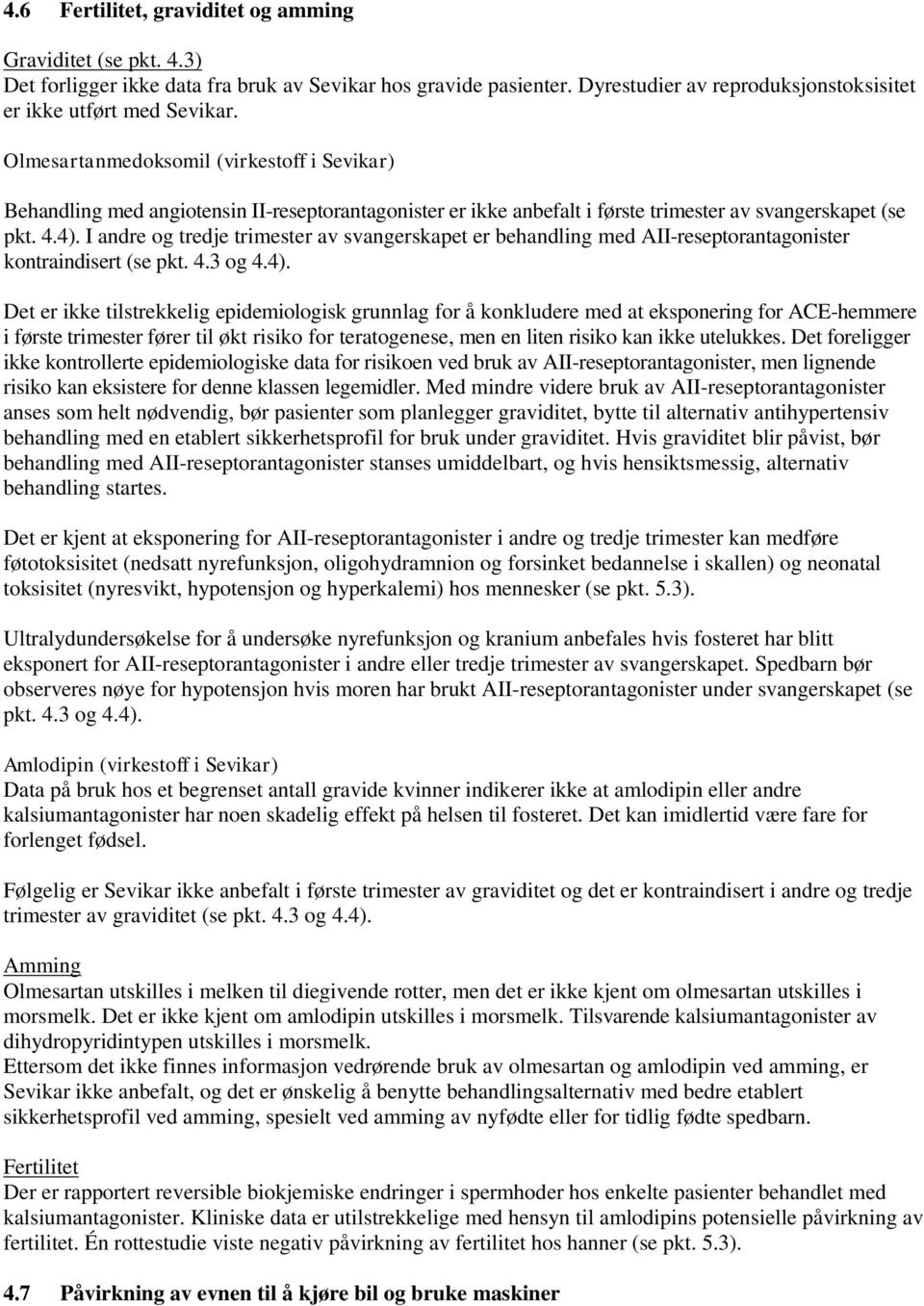 I andre og tredje trimester av svangerskapet er behandling med AII-reseptorantagonister kontraindisert (se pkt. 4.3 og 4.4).