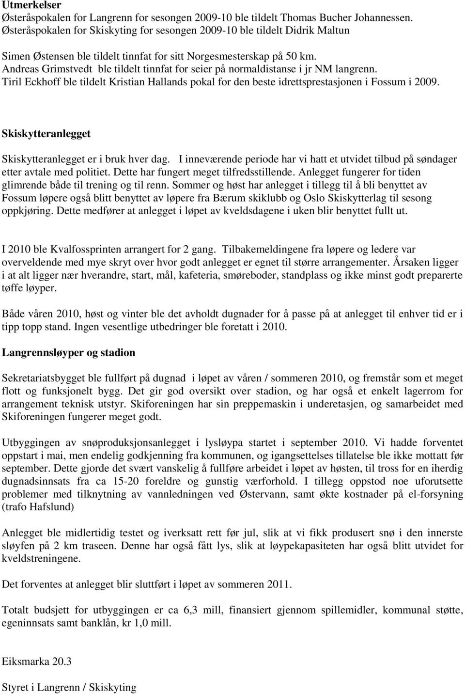 Andreas Grimstvedt ble tildelt tinnfat for seier på normaldistanse i jr NM langrenn. Tiril Eckhoff ble tildelt Kristian Hallands pokal for den beste idrettsprestasjonen i Fossum i 2009.