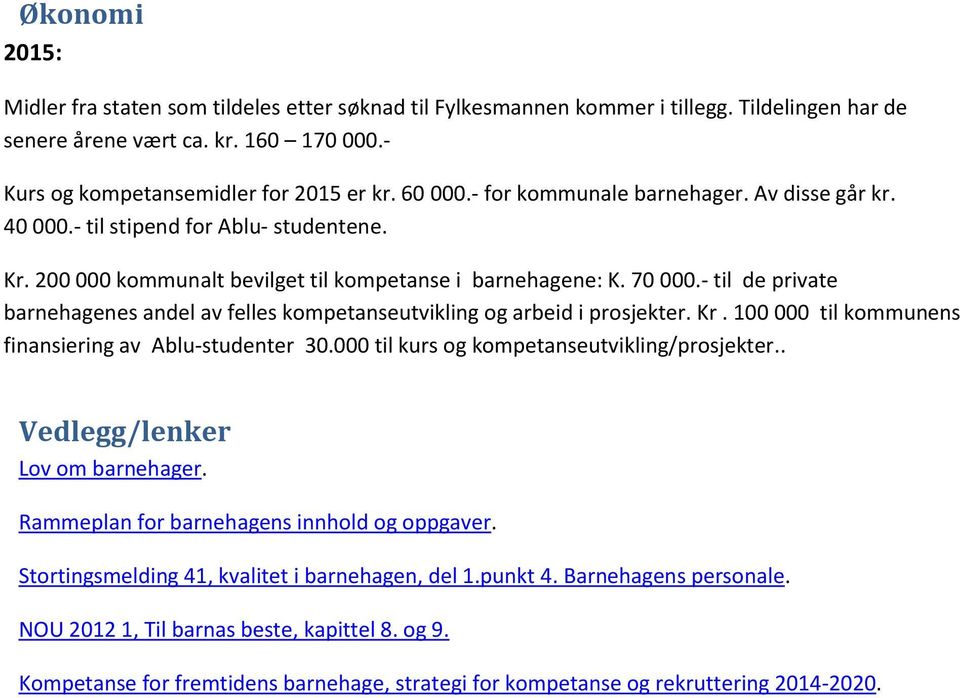 - til de private barnehagenes andel av felles kompetanseutvikling og arbeid i prosjekter. Kr. 100 000 til kommunens finansiering av Ablu-studenter 30.000 til kurs og kompetanseutvikling/prosjekter.