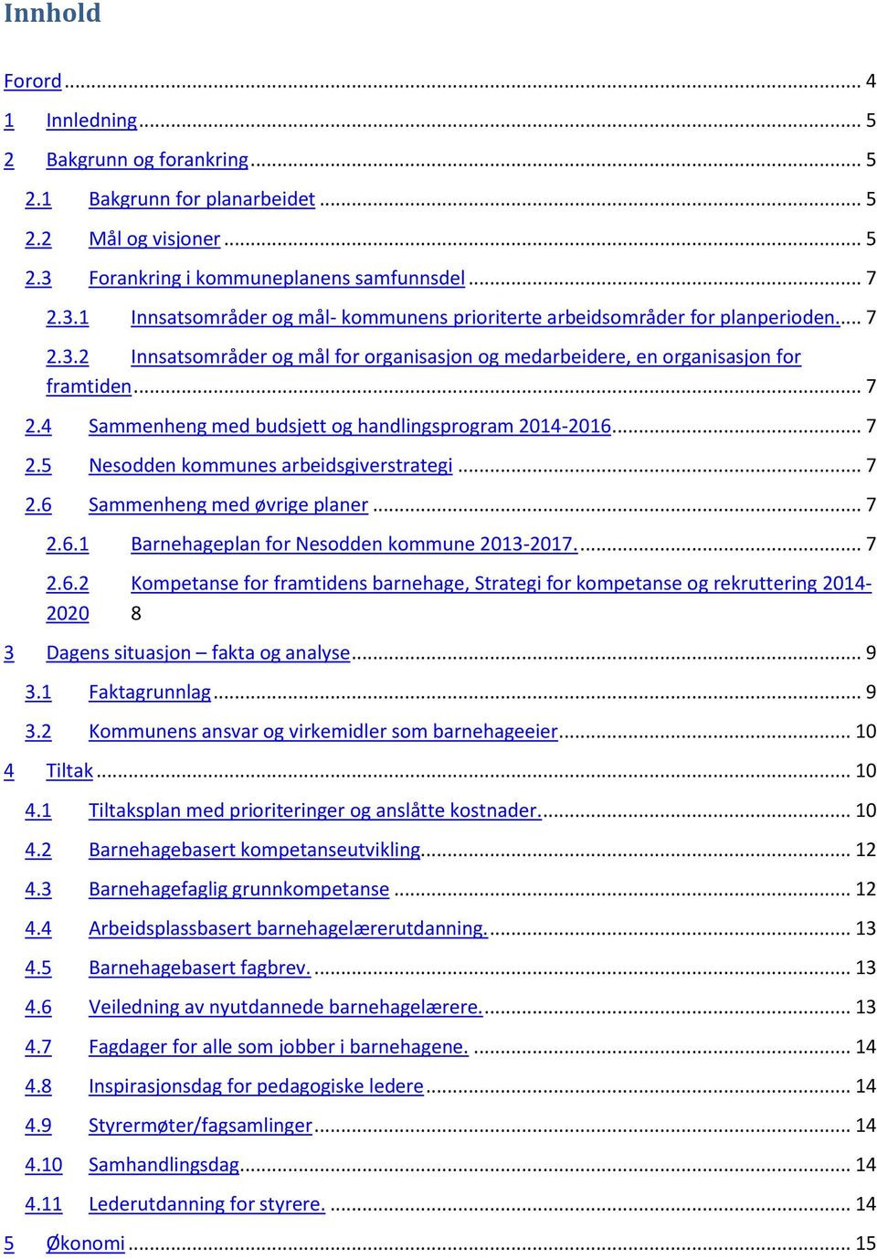 .. 7 2.4 Sammenheng med budsjett og handlingsprogram 2014-2016... 7 2.5 Nesodden kommunes arbeidsgiverstrategi... 7 2.6 Sammenheng med øvrige planer... 7 2.6.1 Barnehageplan for Nesodden kommune 2013-2017.