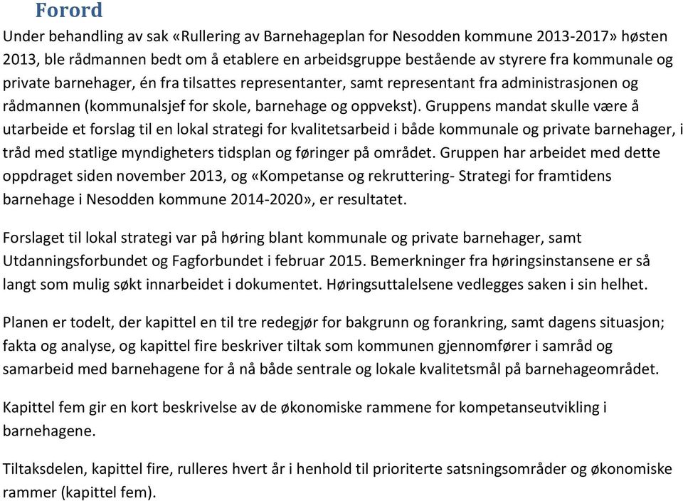 Gruppens mandat skulle være å utarbeide et forslag til en lokal strategi for kvalitetsarbeid i både kommunale og private barnehager, i tråd med statlige myndigheters tidsplan og føringer på området.