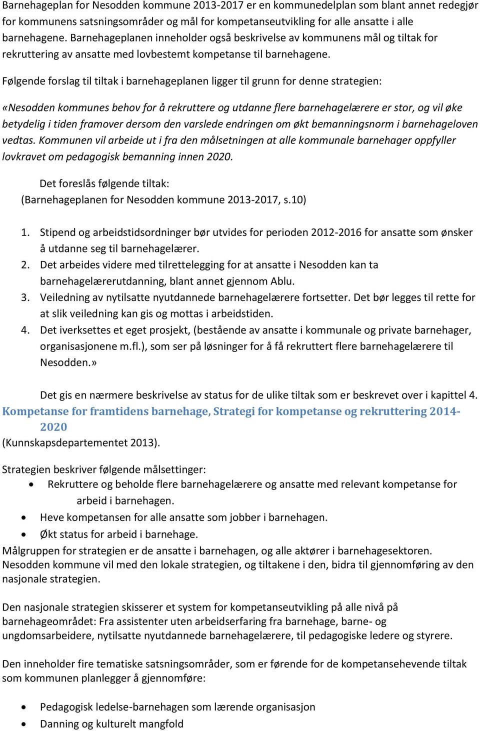 Følgende forslag til tiltak i barnehageplanen ligger til grunn for denne strategien: «Nesodden kommunes behov for å rekruttere og utdanne flere barnehagelærere er stor, og vil øke betydelig i tiden