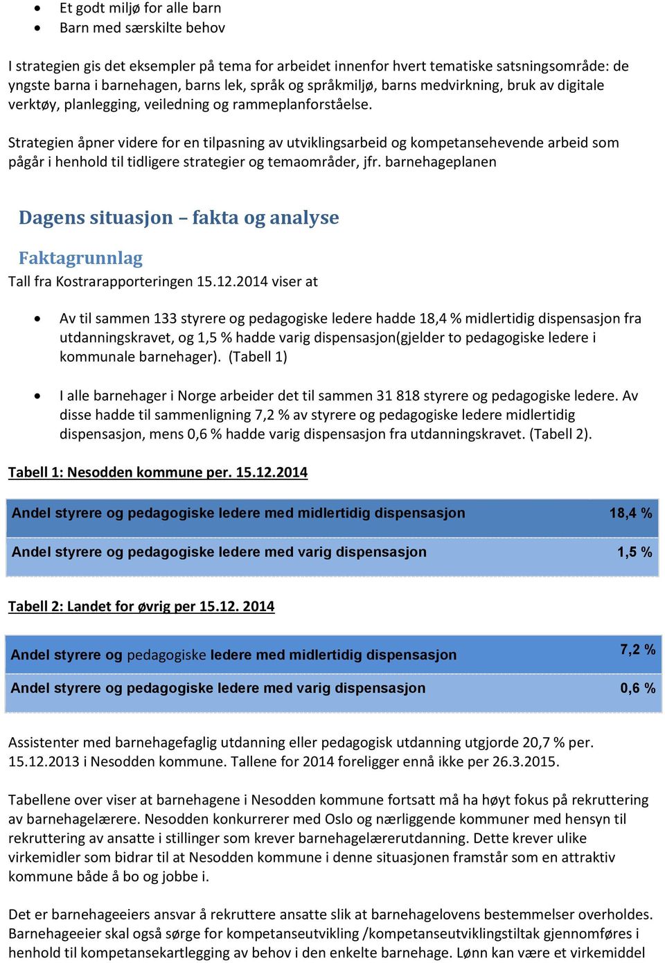 Strategien åpner videre for en tilpasning av utviklingsarbeid og kompetansehevende arbeid som pågår i henhold til tidligere strategier og temaområder, jfr.