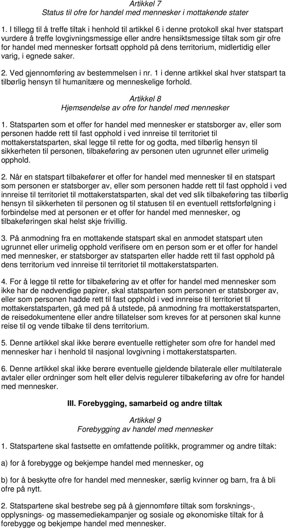 mennesker fortsatt opphold på dens territorium, midlertidig eller varig, i egnede saker. 2. Ved gjennomføring av bestemmelsen i nr.