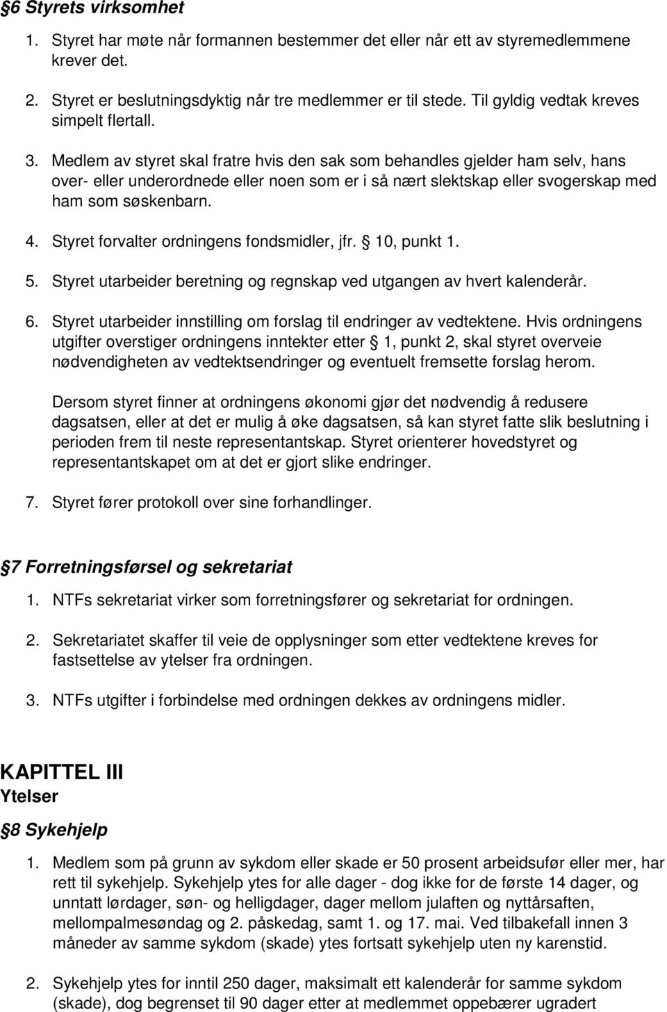 Medlem av styret skal fratre hvis den sak som behandles gjelder ham selv, hans over- eller underordnede eller noen som er i så nært slektskap eller svogerskap med ham som søskenbarn. 4.