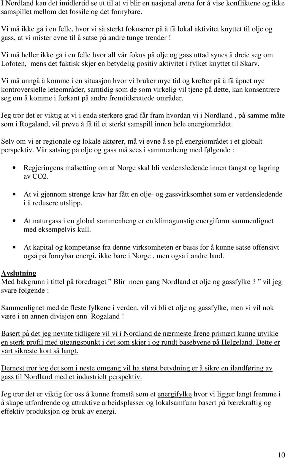 Vi må heller ikke gå i en felle hvor all vår fokus på olje og gass uttad synes å dreie seg om Lofoten, mens det faktisk skjer en betydelig positiv aktivitet i fylket knyttet til Skarv.