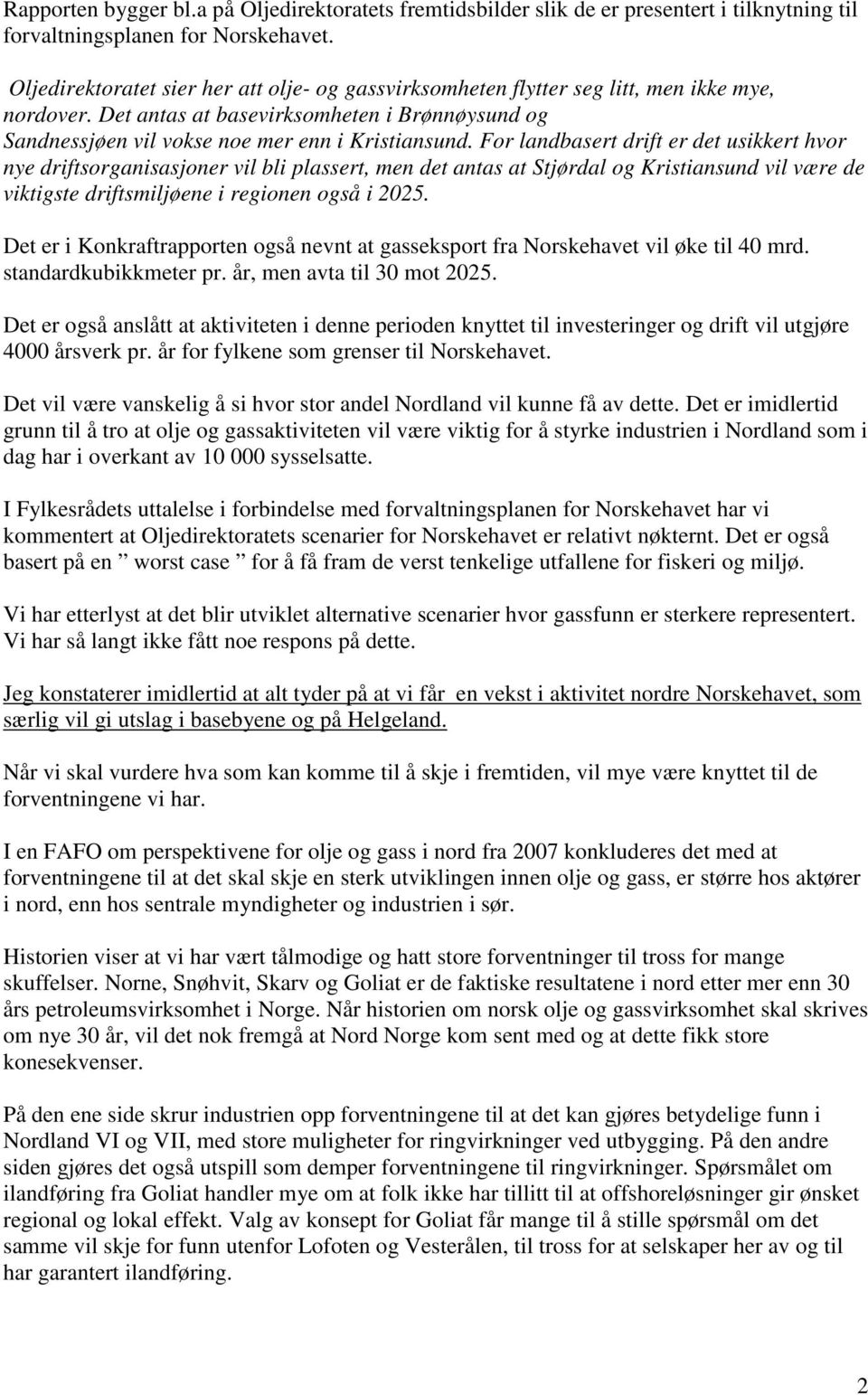 For landbasert drift er det usikkert hvor nye driftsorganisasjoner vil bli plassert, men det antas at Stjørdal og Kristiansund vil være de viktigste driftsmiljøene i regionen også i 2025.