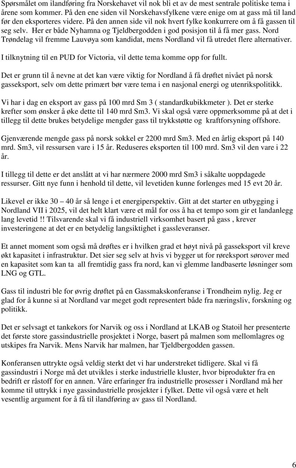 Her er både Nyhamna og Tjeldbergodden i god posisjon til å få mer gass. Nord Trøndelag vil fremme Lauvøya som kandidat, mens Nordland vil få utredet flere alternativer.