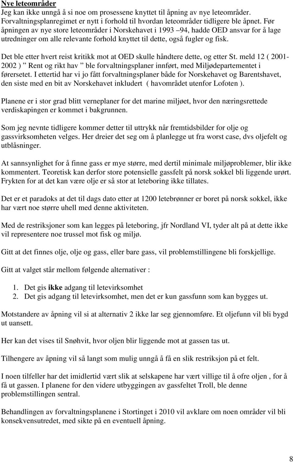 Det ble etter hvert reist kritikk mot at OED skulle håndtere dette, og etter St. meld 12 ( 2001-2002 ) Rent og rikt hav ble forvaltningsplaner innført, med Miljødepartementet i førersetet.