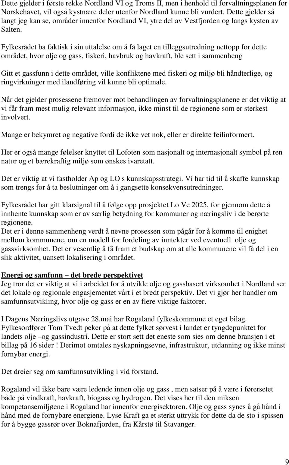 Fylkesrådet ba faktisk i sin uttalelse om å få laget en tilleggsutredning nettopp for dette området, hvor olje og gass, fiskeri, havbruk og havkraft, ble sett i sammenheng Gitt et gassfunn i dette