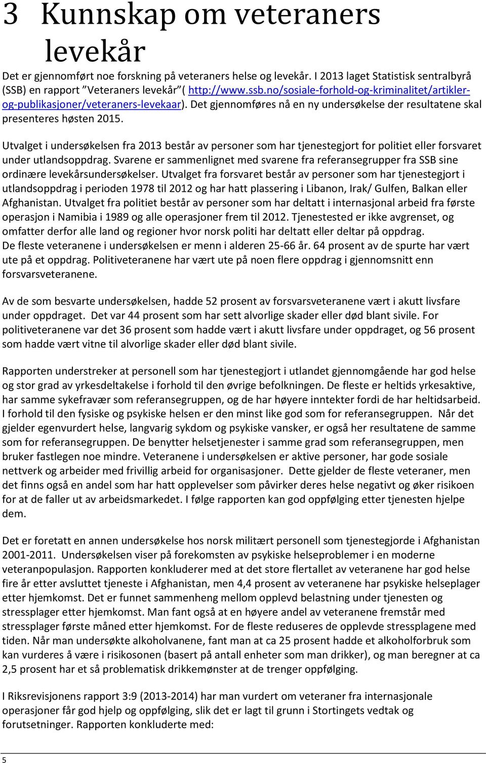 Utvalget i undersøkelsen fra 2013 består av personer som har tjenestegjort for politiet eller forsvaret under utlandsoppdrag.