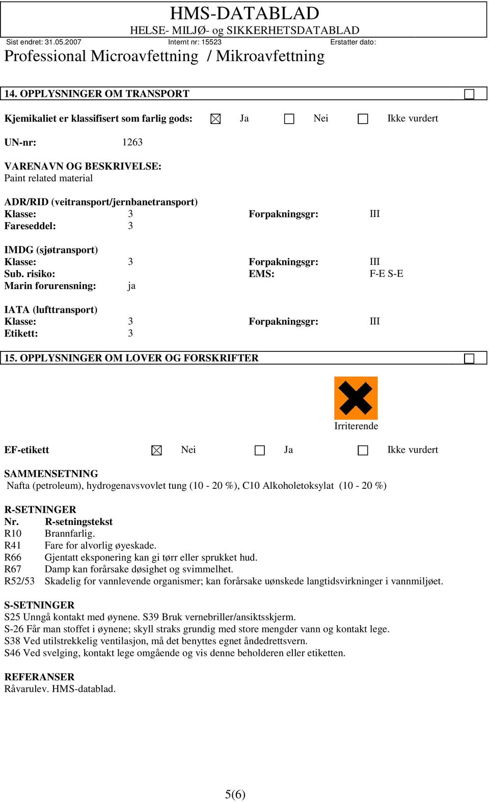 risiko: EMS: F-E S-E Marin forurensning: ja IATA (lufttransport) Klasse: 3 Forpakningsgr: III Etikett: 3 15.