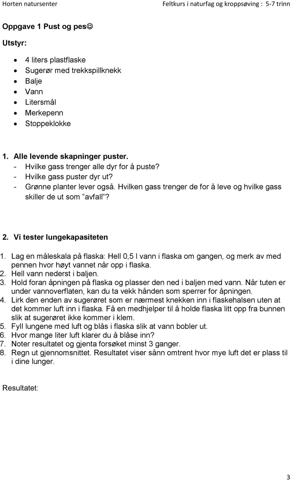 Vi tester lungekapasiteten 1. Lag en måleskala på flaska: Hell 0,5 l vann i flaska om gangen, og merk av med pennen hvor høyt vannet når opp i flaska. 2. Hell vann nederst i baljen. 3.