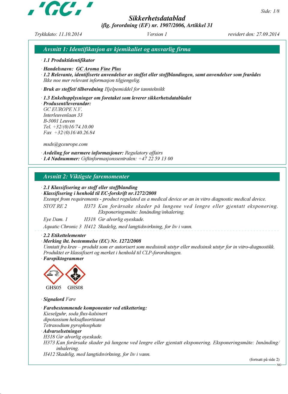 3 Enkeltopplysninger om foretaket som leverer sikkerhetsdatabladet Produsent/leverandør: GC EUROPE N.V. Interleuvenlaan 33 B-3001 Leuven Tel. +32/(0)16/74.10.00 Fax +32/(0)16/40.26.84 msds@gceurope.