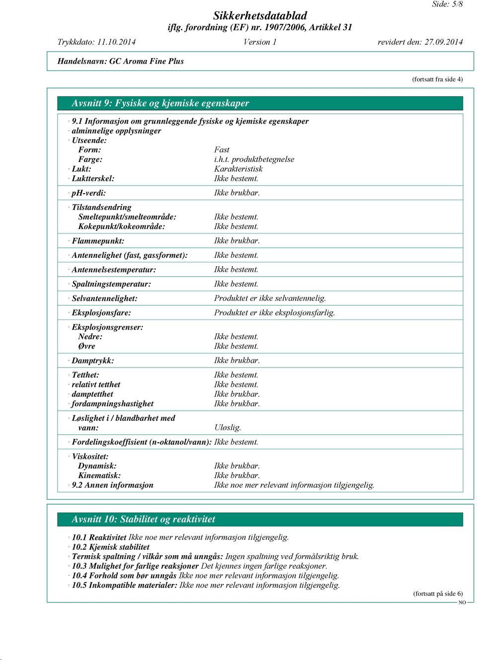 Lukt: Karakteristisk Luktterskel: ph-verdi: Tilstandsendring Smeltepunkt/smelteområde: Kokepunkt/kokeområde: Flammepunkt: Antennelighet (fast, gassformet): Antennelsestemperatur: