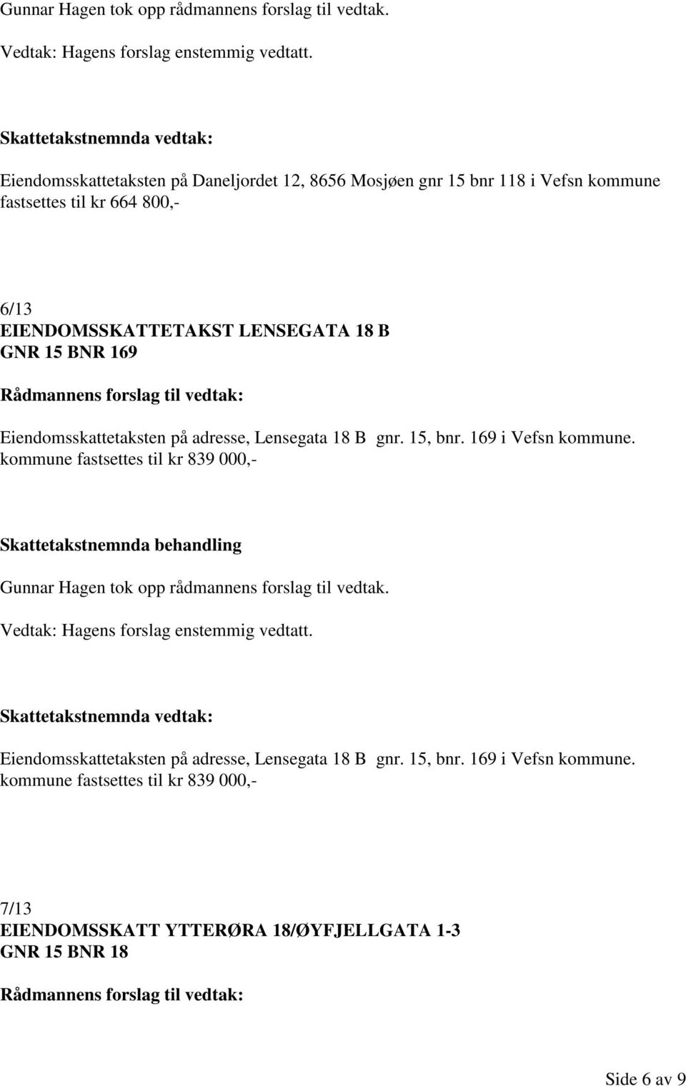 169 i Vefsn kommune. kommune fastsettes til kr 839 000,- Eiendomsskattetaksten på adresse, Lensegata 18 B gnr. 15, bnr.