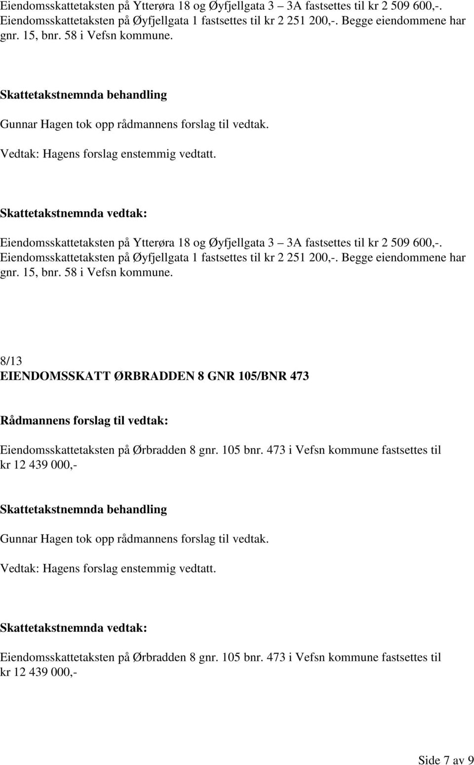 105 bnr. 473 i Vefsn kommune fastsettes til kr 12 439 000,- Eiendomsskattetaksten på Ørbradden 8 gnr. 105 bnr.