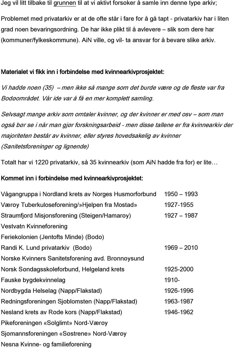 Materialet vi fikk inn i forbindelse med kvinnearkivprosjektet: Vi hadde noen (35) men ikke så mange som det burde være og de fleste var fra Bodøområdet. Vår ide var å få en mer komplett samling.