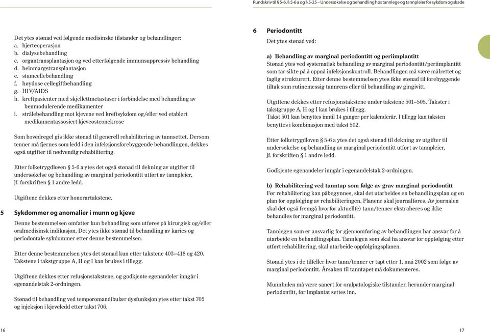 strålebehandling mot kjevene ved kreftsykdom og/eller ved etablert medikamentassosiert kjeveosteonekrose Som hovedregel gis ikke stønad til generell rehabilitering av tannsettet.