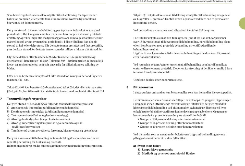 Det kan gjøres unntak fra denne hovedregelen dersom protetisk erstatning og/eller implantat må fjernes/gjøres om som følge av at flere tenner må trekkes på grunn av marginal periodontitt.