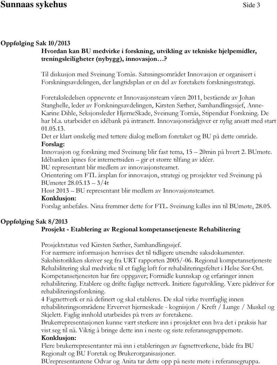 Foretaksledelsen oppnevnte et Innovasjonsteam våren 2011, bestående av Johan Stanghelle, leder av Forskningsavdelingen, Kirsten Sæther, Samhandlingssjef, Anne- Karine Dihle, Seksjonsleder